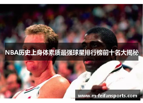 NBA历史上身体素质最强球星排行榜前十名大揭秘